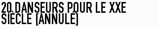 20 danseurs pour le XXe siècle [ANNULÉ]